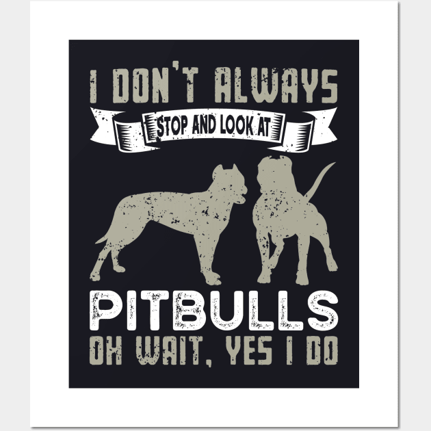 I Don't Always Stop and Look at Pitbulls | Funny Pitbulls Wall Art by TeePalma